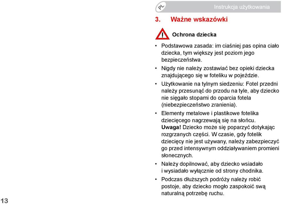 Użytkowanie na tylnym siedzeniu: Fotel przedni należy przesunąć do przodu na tyle, aby dziecko nie sięgało stopami do oparcia fotela (niebezpieczeństwo zranienia).