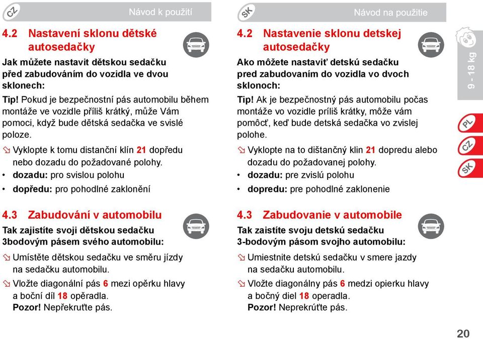 Vyklopte k tomu distanční klín 21 dopředu nebo dozadu do požadované polohy. dozadu: pro svislou polohu dopředu: pro pohodlné zaklonění 4.