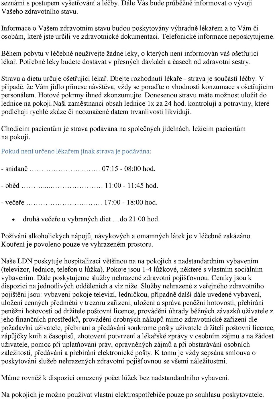 Během pobytu v léčebně neužívejte žádné léky, o kterých není informován váš ošetřující lékař. Potřebné léky budete dostávat v přesných dávkách a časech od zdravotní sestry.