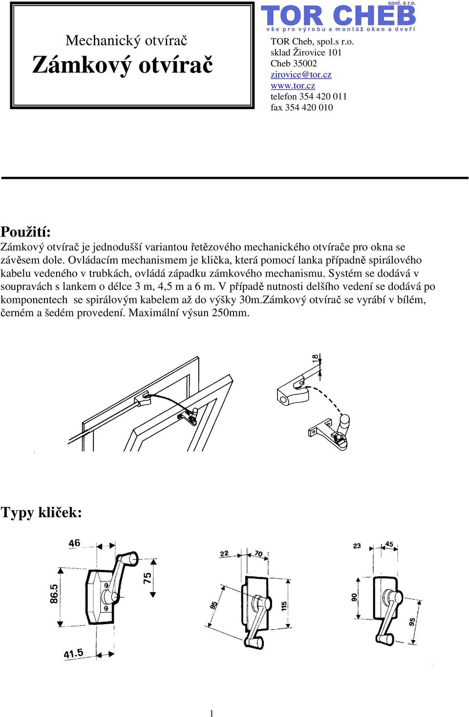 Ovládacím mechanismem je klička, která pomocí lanka případně spirálového kabelu vedeného v trubkách, ovládá západku zámkového mechanismu.