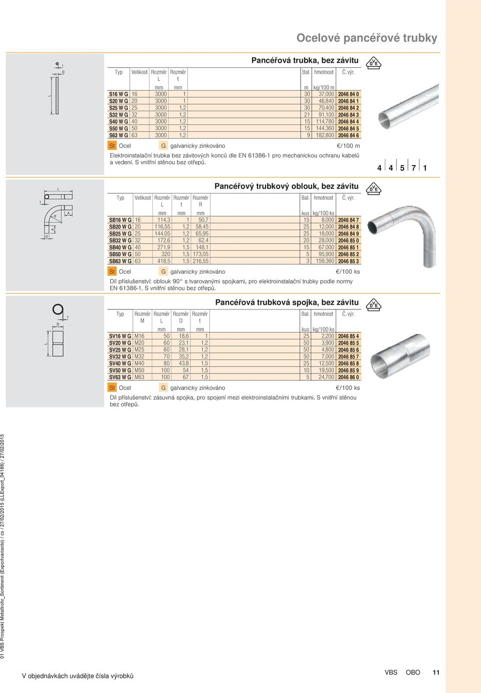 záviových konců dle EN 61386-1 pro mechanickou ochranu kabelů a vedení. S vniřní sěnou bez ořepů.