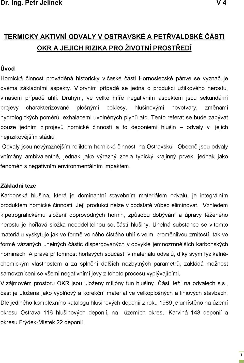 vyznačuje dvěma základními aspekty. V prvním případě se jedná o produkci užitkového nerostu, v našem případě uhlí.