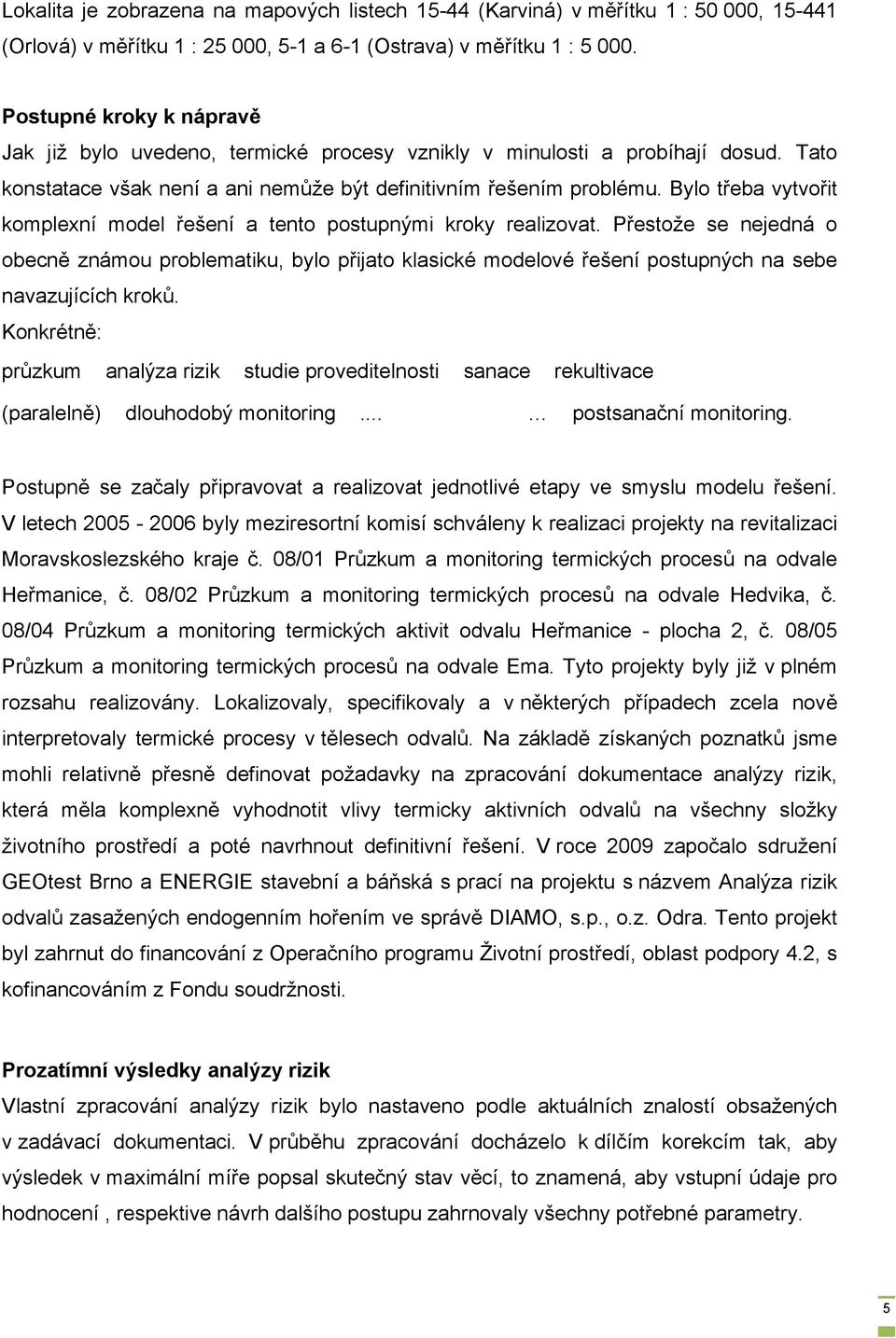 Bylo třeba vytvořit komplexní model řešení a tento postupnými kroky realizovat.