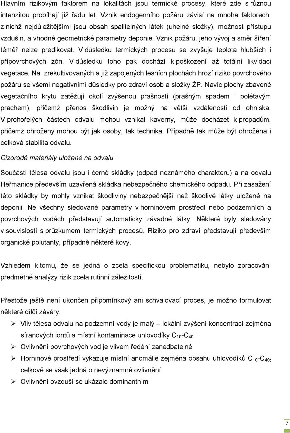 Vznik požáru, jeho vývoj a směr šíření téměř nelze predikovat. V důsledku termických procesů se zvyšuje teplota hlubších i přípovrchových zón.