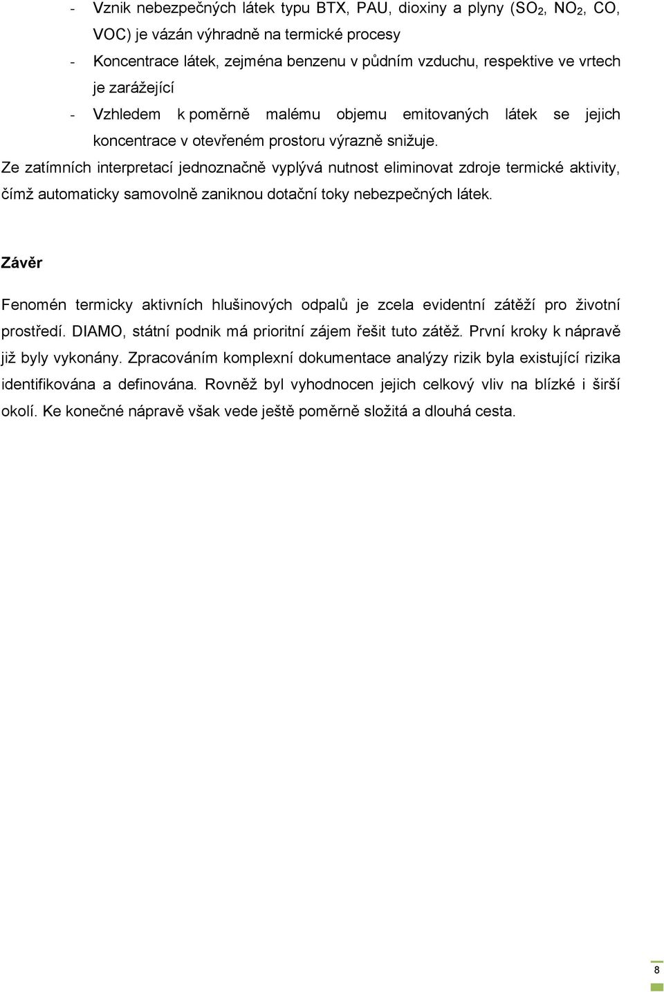 Ze zatímních interpretací jednoznačně vyplývá nutnost eliminovat zdroje termické aktivity, čímž automaticky samovolně zaniknou dotační toky nebezpečných látek.