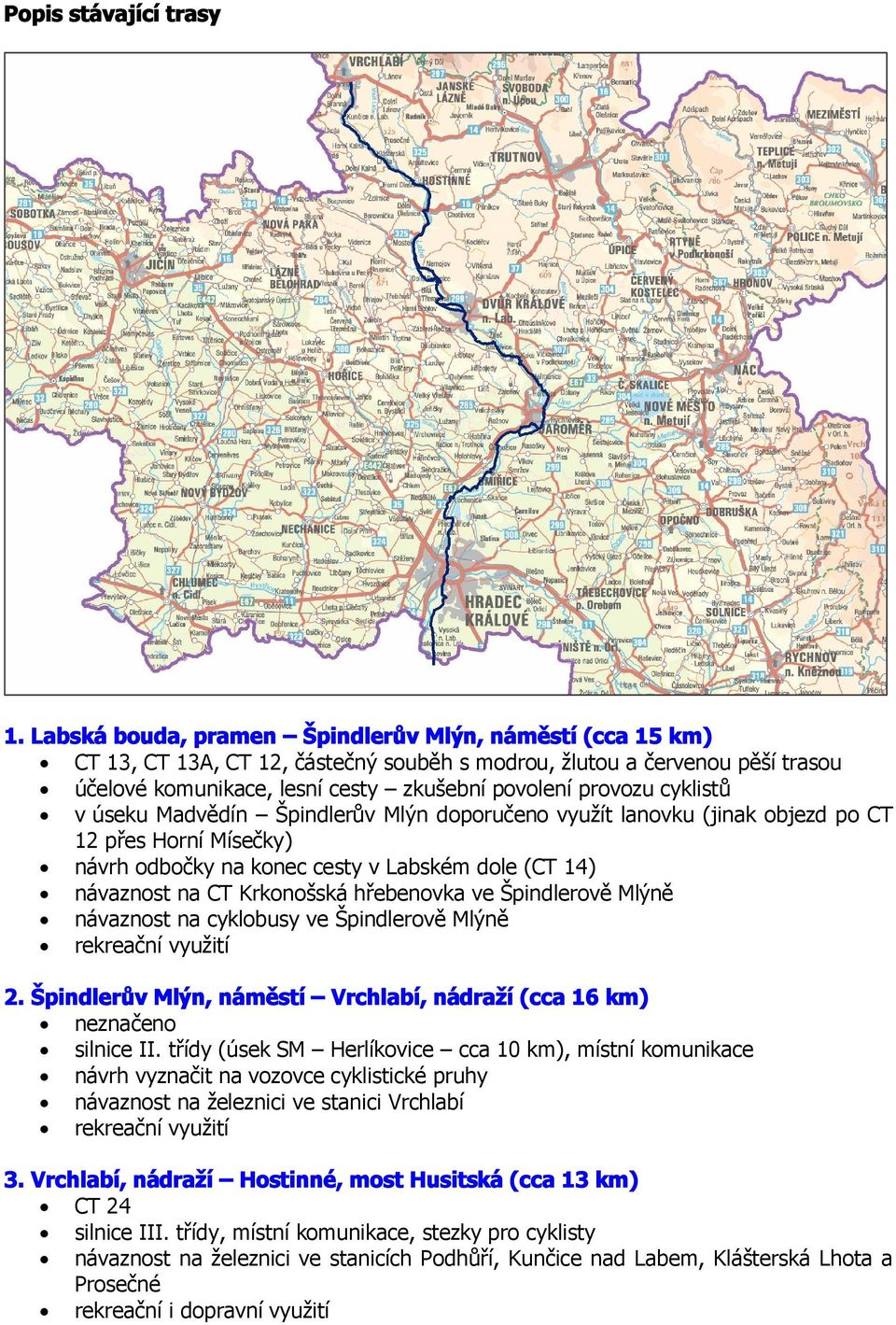 cyklistů v úseku Madvědín Špindlerův Mlýn doporučeno využít lanovku (jinak objezd po CT 12 přes Horní Mísečky) návrh odbočky na konec cesty v Labském dole (CT 14) návaznost na CT Krkonošská