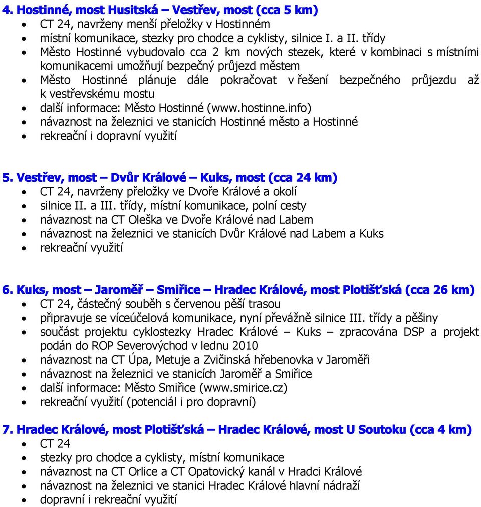 až k vestřevskému mostu další informace: Město Hostinné (www.hostinne.info) návaznost na železnici ve stanicích Hostinné město a Hostinné rekreační i dopravní využití 5.