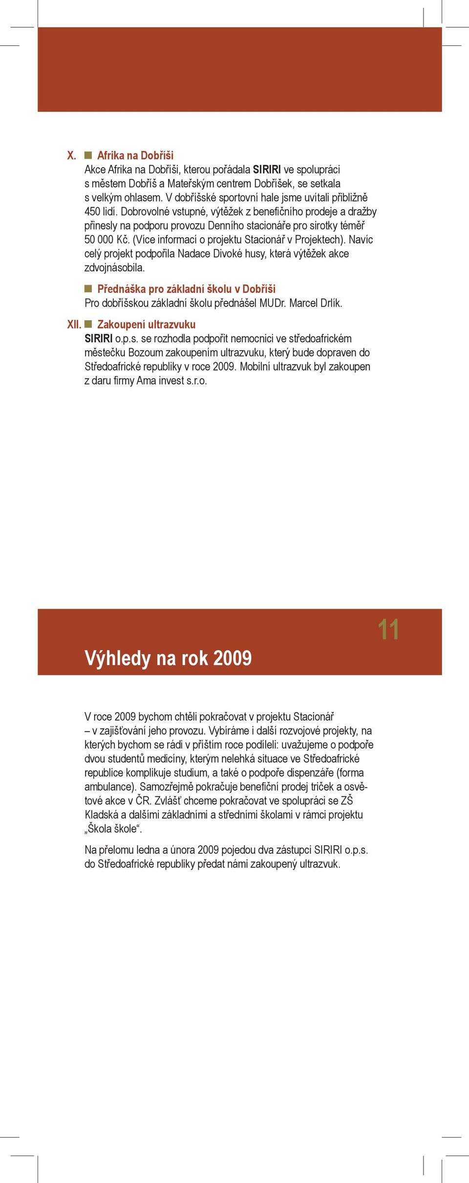 (Více informací o projektu Stacionář v Projektech). Navíc celý projekt podpořila Nadace Divoké husy, která výtěžek akce zdvojnásobila.