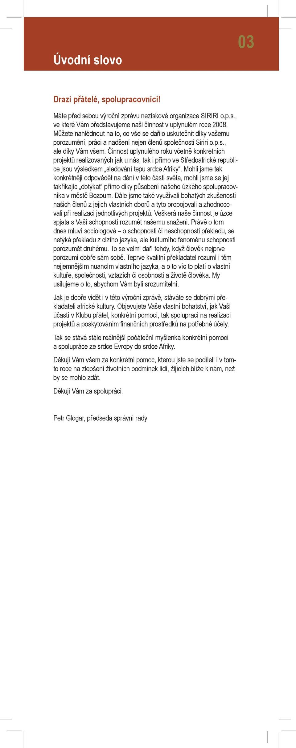 Činnost uplynulého roku včetně konkrétních projektů realizovaných jak u nás, tak i přímo ve Středoafrické republice jsou výsledkem sledování tepu srdce Afriky.