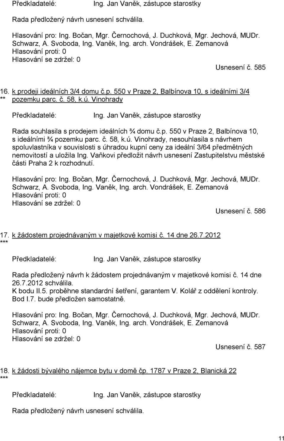 č. 58, k.ú. Vinohrady Předkladatelé: Ing. Jan Vaněk, zástupce starostky Rada souhlasila s prodejem ideálních ¾ domu č.p. 550 v Praze 2, Balbínova 10, s ideálními ¾ pozemku parc. č. 58, k.ú. Vinohrady, nesouhlasila s návrhem spoluvlastníka v souvislosti s úhradou kupní ceny za ideální 3/64 předmětných nemovitostí a uložila Ing.