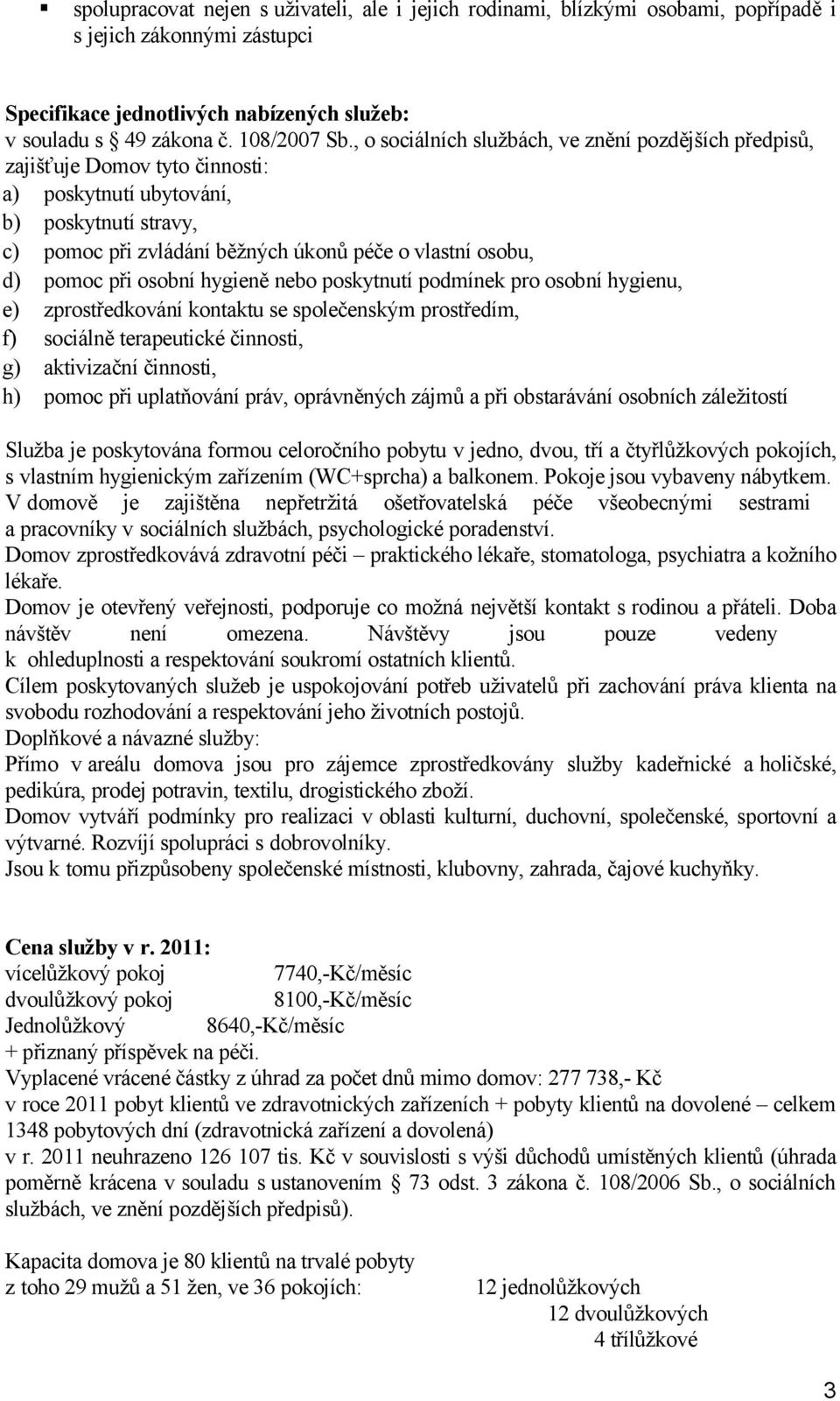 při osobní hygieně nebo poskytnutí podmínek pro osobní hygienu, e) zprostředkování kontaktu se společenským prostředím, f) sociálně terapeutické činnosti, g) aktivizační činnosti, h) pomoc při