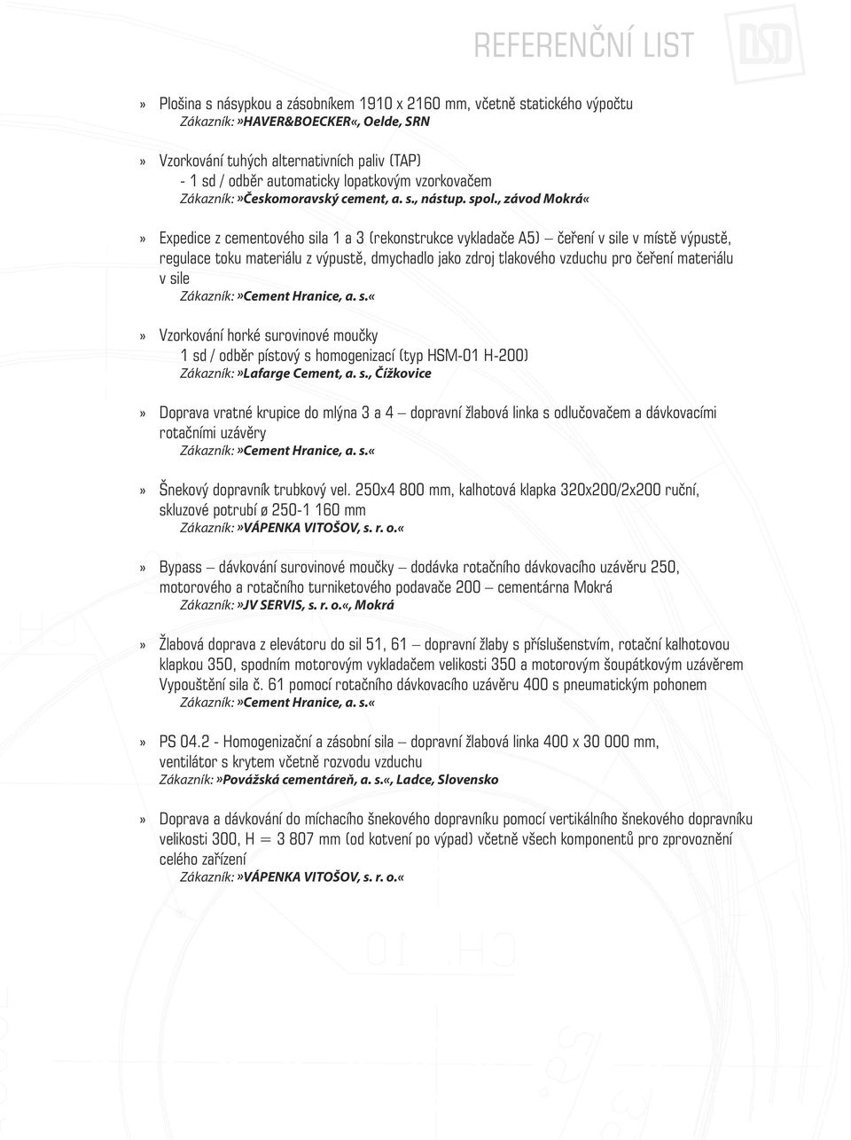 , závod Mokrá Expedice z cementového sila 1 a 3 (rekonstrukce vykladače A5) čeření v sile v místě výpustě, regulace toku materiálu z výpustě, dmychadlo jako zdroj tlakového vzduchu pro čeření