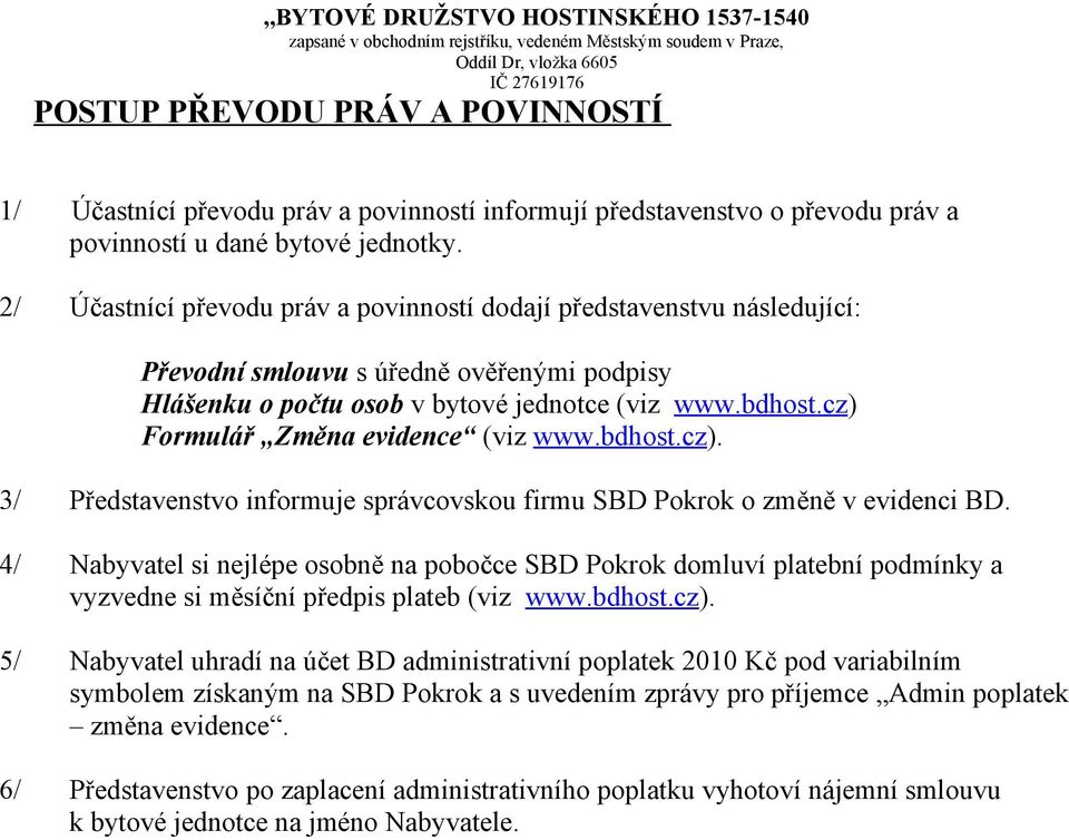 cz) Formulář Změna evidence (viz www.bdhost.cz). 3/ Představenstvo informuje správcovskou firmu SBD Pokrok o změně v evidenci BD.