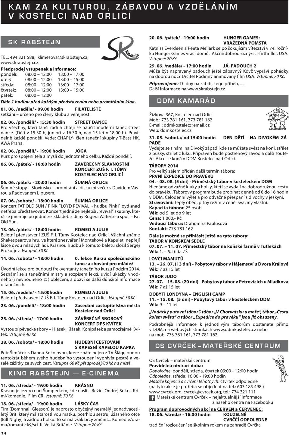 /pondělí/ - 19:00 hodin JÓGA Kurz pro spojení těla a mysli do jednotného celku. Každé pondělí. 06.