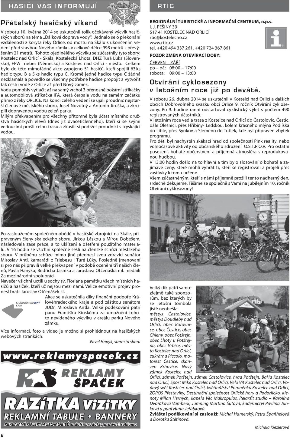 Tohoto ojedinělého výcviku se zúčastnily tyto sbory: Kostelec nad Orlicí - Skála, Kostelecká Lhota, DHZ Turá Lúka (Slovensko), FFW Triebes (Německo) a Kostelec nad Orlicí - město.