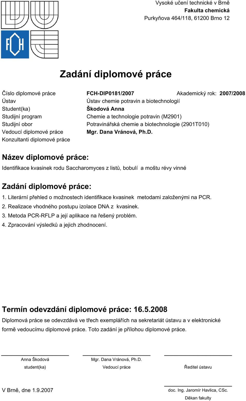 Dana Vránová, Ph.D. Konzultanti diplomové práce Název diplomové práce: Identifikace kvasinek rodu Saccharomyces z listů, bobulí a moštu révy vinné Zadání diplomové práce: 1.