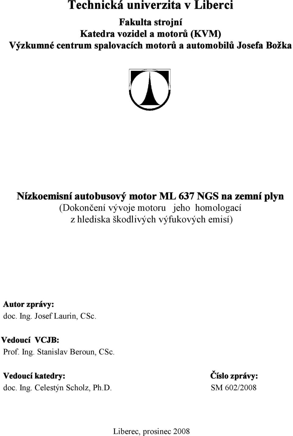 homologací z hlediska škodlivých výfukových emisí) Autor zprávy: doc. Ing. Josef Laurin, CSc. Vedoucí VCJB: Prof.