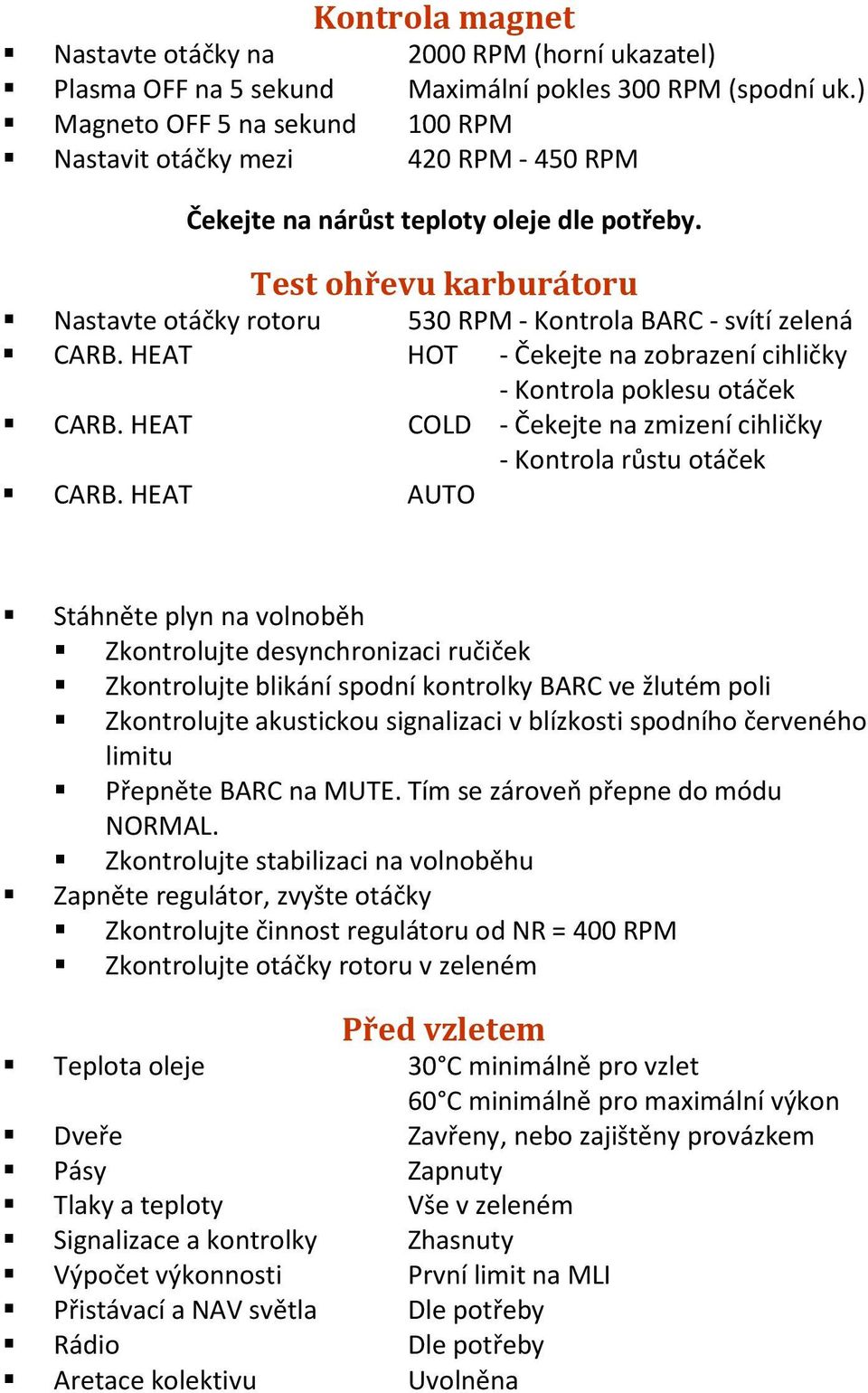 Test ohřevu karburátoru Nastavte otáčky rotoru 530 RPM - Kontrola BARC - svítí zelená CARB. HEAT HOT - Čekejte na zobrazení cihličky - Kontrola poklesu otáček CARB.