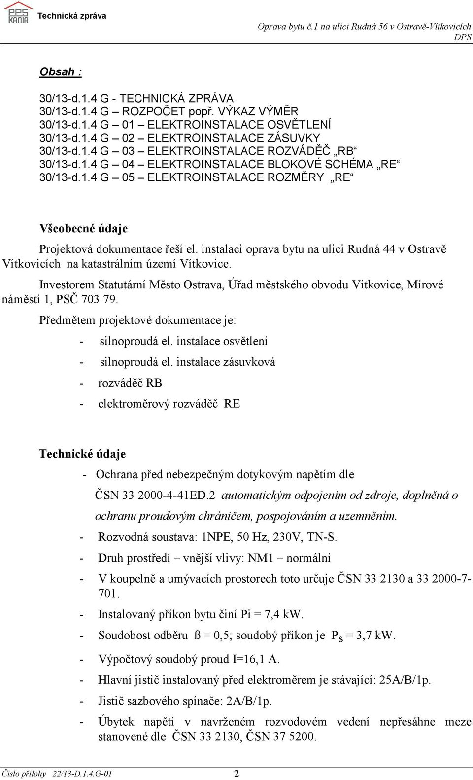 instalaci oprava bytu na ulici Rudná 44 v Ostravě Vítkovicích na katastrálním území Vítkovice. Investorem Statutární Město Ostrava, Úřad městského obvodu Vítkovice, Mírové náměstí 1, PSČ 703 79.