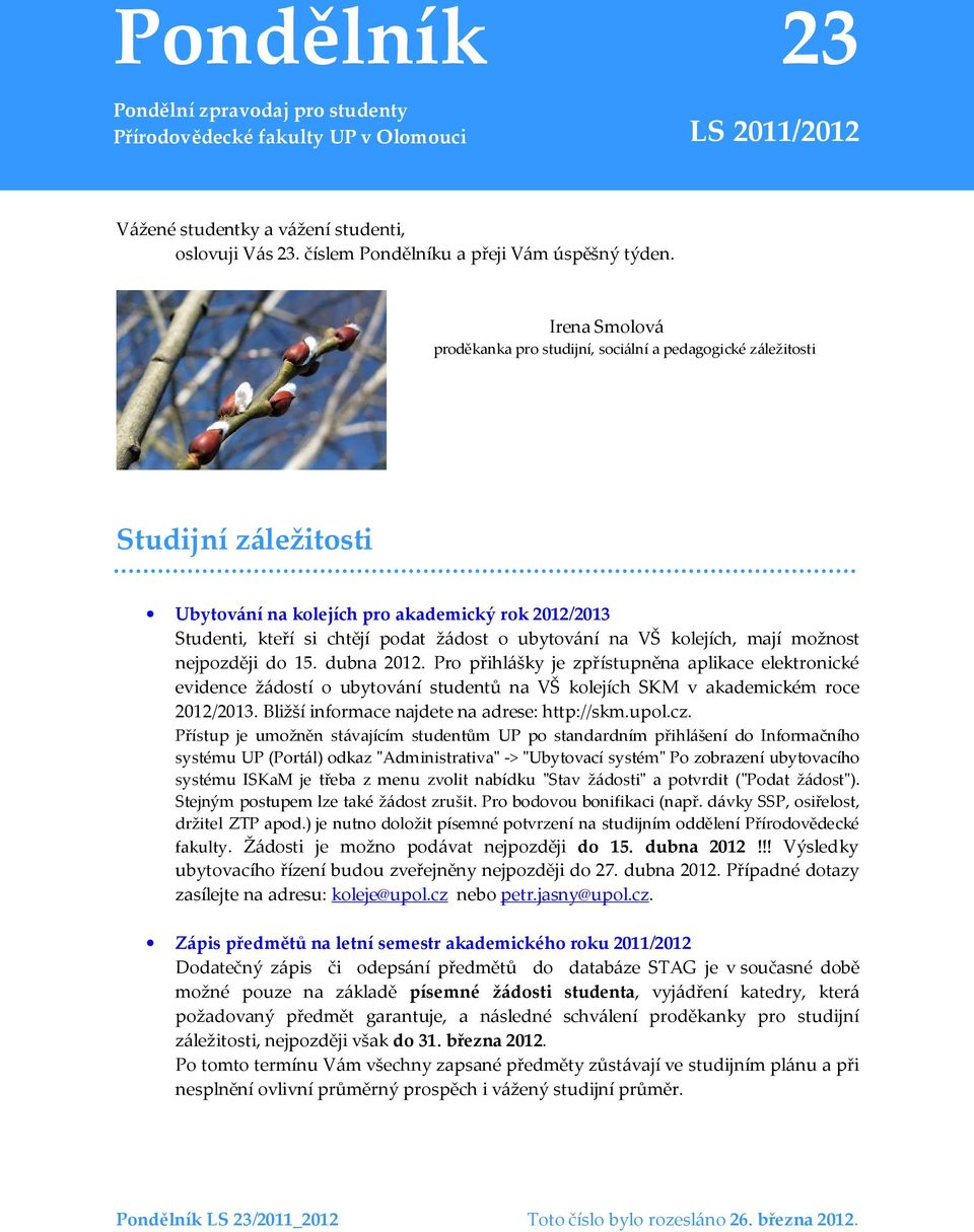 VŠ kolejích, mají možnost nejpozději do 15. dubna 2012. Pro přihlášky je zpřístupněna aplikace elektronické evidence žádostí o ubytování studentů na VŠ kolejích SKM v akademickém roce 2012/2013.