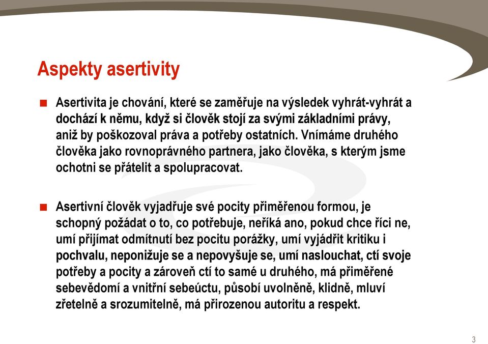 Asertivní člověk vyjadřuje své pocity přiměřenou formou, je schopný požádat o to, co potřebuje, neříká ano, pokud chce říci ne, umí přijímat odmítnutí bez pocitu porážky, umí vyjádřit