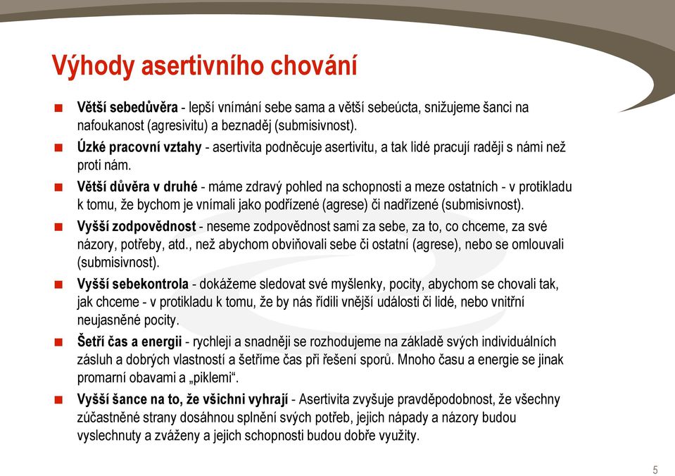 Větší důvěra v druhé - máme zdravý pohled na schopnosti a meze ostatních - v protikladu k tomu, že bychom je vnímali jako podřízené (agrese) či nadřízené (submisivnost).