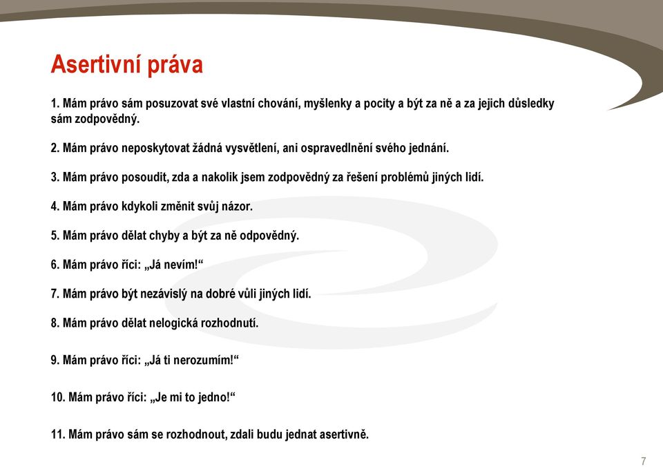 4. Mám právo kdykoli změnit svůj názor. 5. Mám právo dělat chyby a být za ně odpovědný. 6. Mám právo říci: Já nevím! 7.