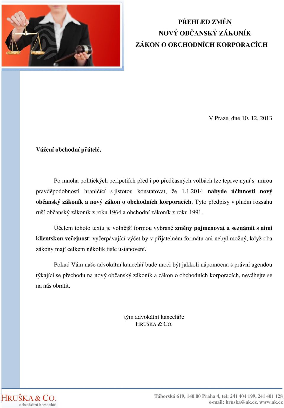 Tyto předpisy v plném rozsahu ruší občanský zákoník z roku 1964 a obchodní zákoník z roku 1991.