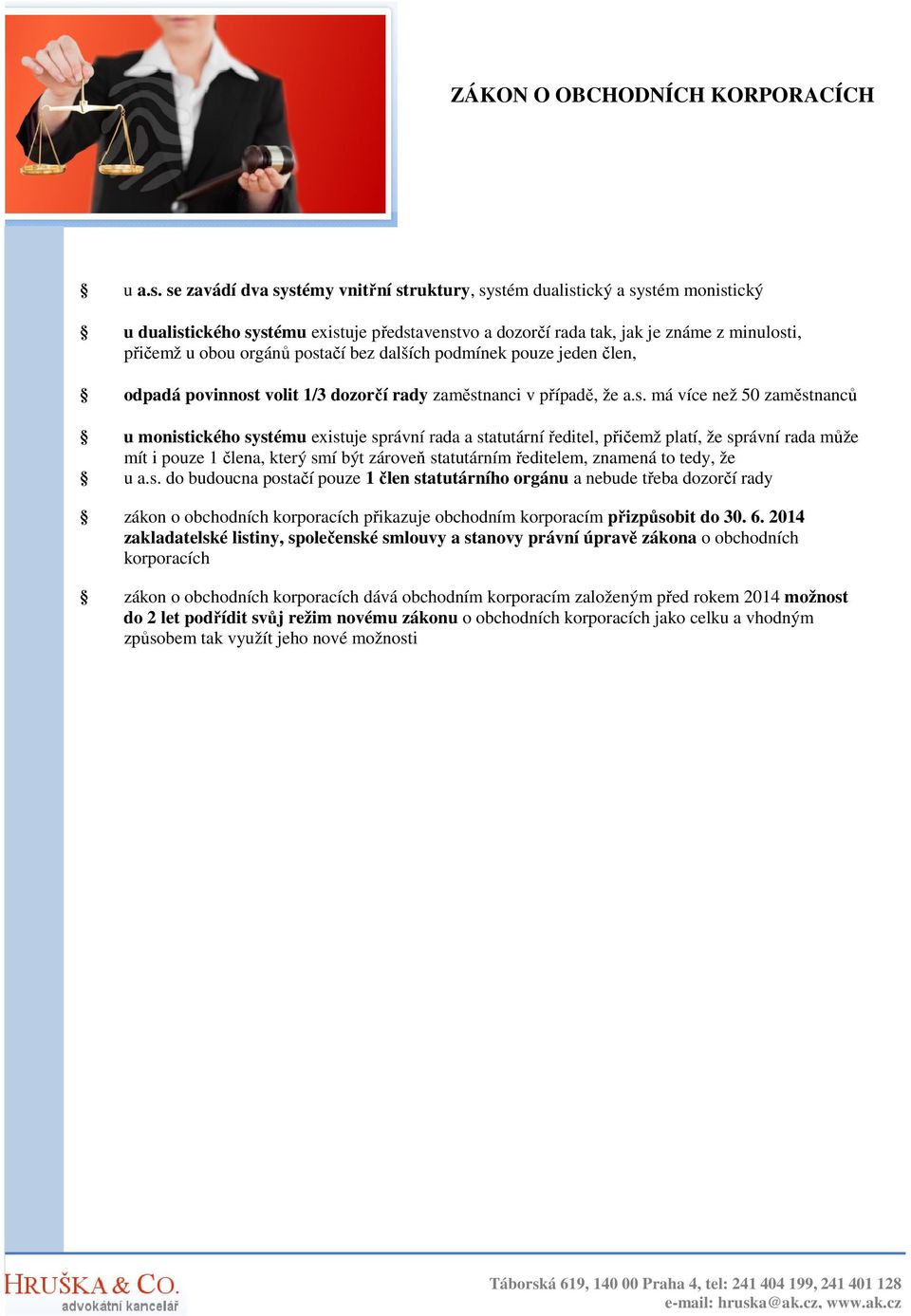 postačí bez dalších podmínek pouze jeden člen, odpadá povinnost volit 1/3 dozorčí rady zaměstnanci v případě, že a.s. má více než 50 zaměstnanců u monistického systému existuje správní rada a