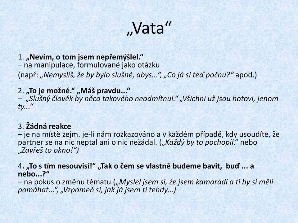 je-li nám rozkazováno a v každém případě, kdy usoudíte, že partner se na nic neptal ani o nic nežádal. ( Každý by to pochopil. nebo Zavřeš to okno! ) 4.