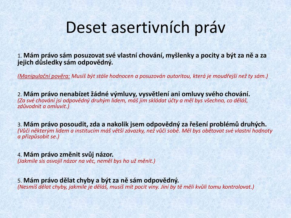 (Za své chování jsi odpovědný druhým lidem, máš jim skládat účty a měl bys všechno, co děláš, zdůvodnit a omluvit.) 3. Mám právo posoudit, zda a nakolik jsem odpovědný za řešení problémů druhých.