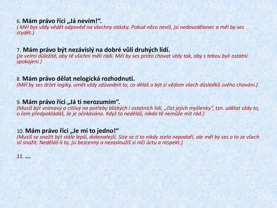 (Měl by ses držet logiky, umět vždy zdůvodnit to, co děláš a být si vědom všech důsledků svého chování.) 9. Mám právo říci Já ti nerozumím.