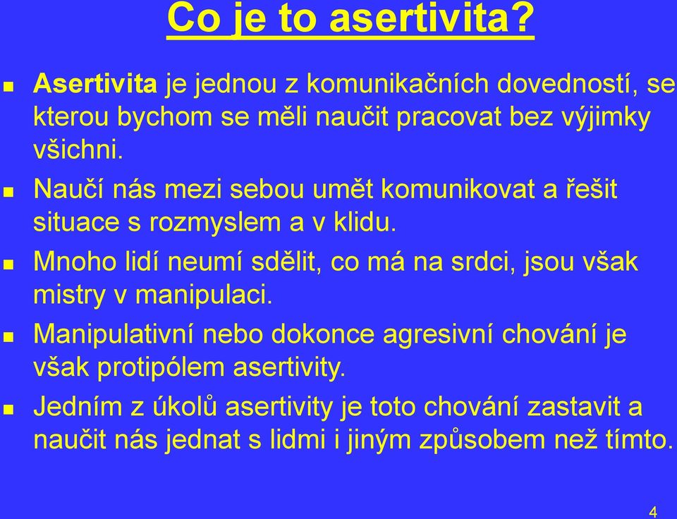 Naučí nás mezi sebou umět komunikovat a řešit situace s rozmyslem a v klidu.