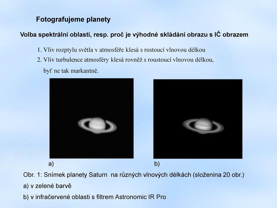Vliv turbulence atmosféry klesá rovněž s roustoucí vlnovou délkou, byť ne tak markantně. a) b) Obr.