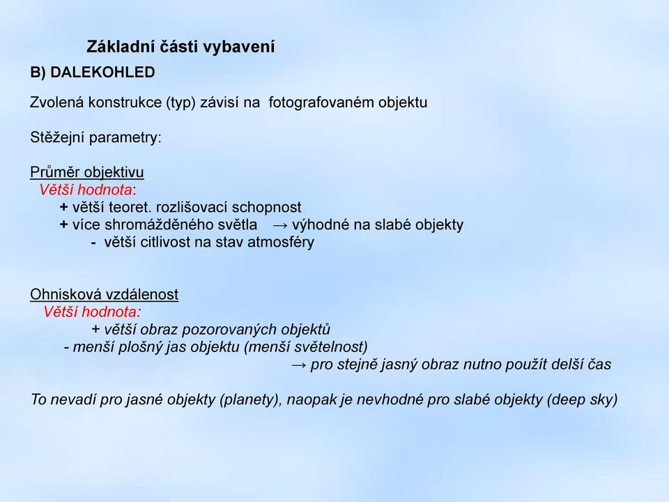 rozlišovací schopnost + více shromážděného světla výhodné na slabé objekty - větší citlivost na stav atmosféry Ohnisková