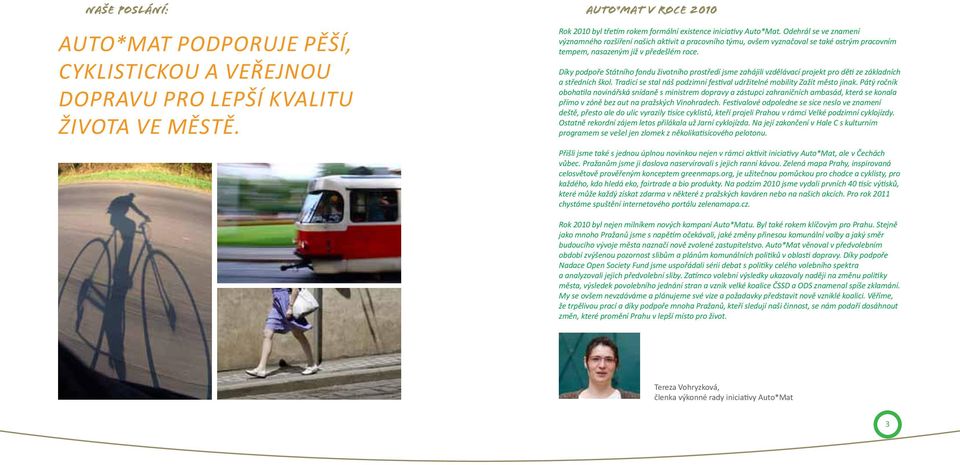 Díky podpoře Státního fondu životního prostředí jsme zahájili vzdělávací projekt pro děti ze základních a středních škol. Tradicí se stal náš podzimní festival udržitelné mobility Zažít město jinak.