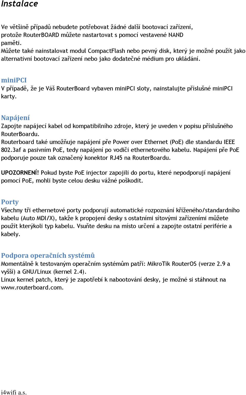 minipci V případě, že je Váš RouterBoard vybaven minipci sloty, nainstalujte příslušné minipci karty.