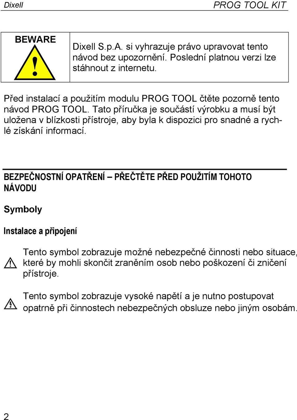 Tato příručka je součástí výrobku a musí být uložena v blízkosti přístroje, aby byla k dispozici pro snadné a rychlé získání informací.