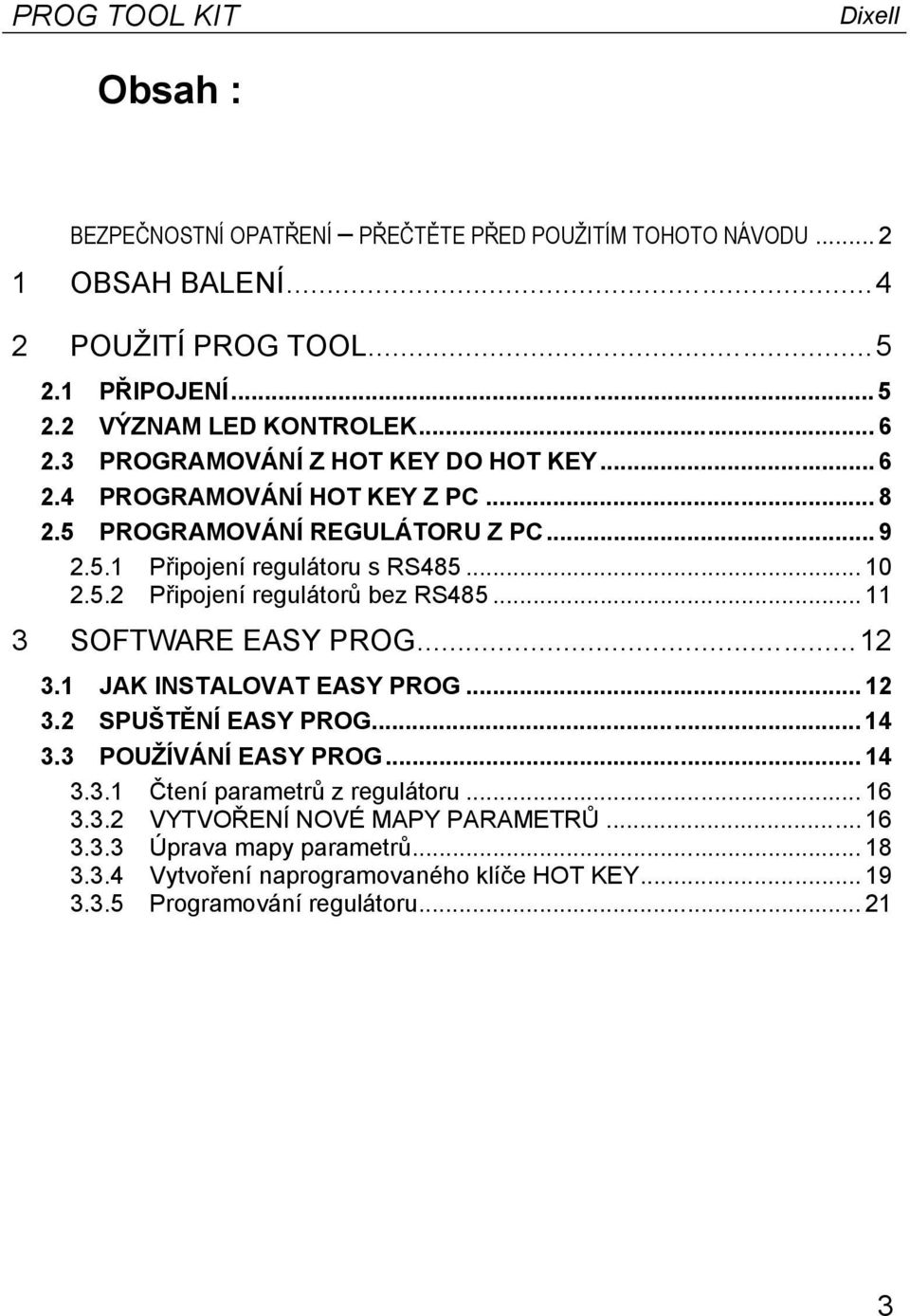 .. 10 2.5.2 Připojení regulátorů bez RS485... 11 3 SOFTWARE EASY PROG...12 3.1 JAK INSTALOVAT EASY PROG... 12 3.2 SPUŠTĚNÍ EASY PROG... 14 3.3 POUŽÍVÁNÍ EASY PROG... 14 3.3.1 Čtení parametrů z regulátoru.