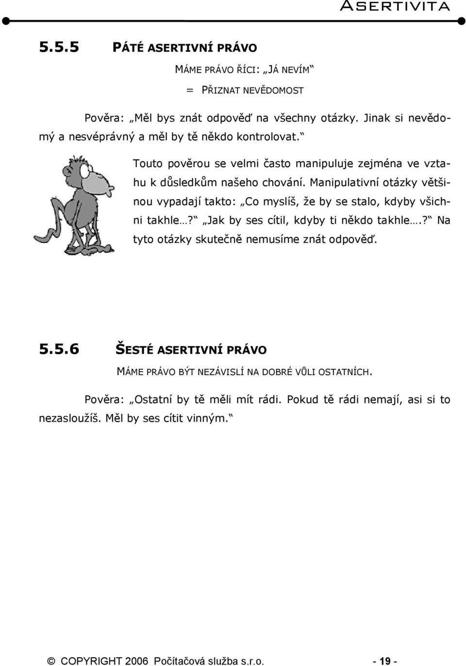 Manipulativní otázky většinou vypadají takto: Co myslíš, ţe by se stalo, kdyby všichni takhle? Jak by ses cítil, kdyby ti někdo takhle.