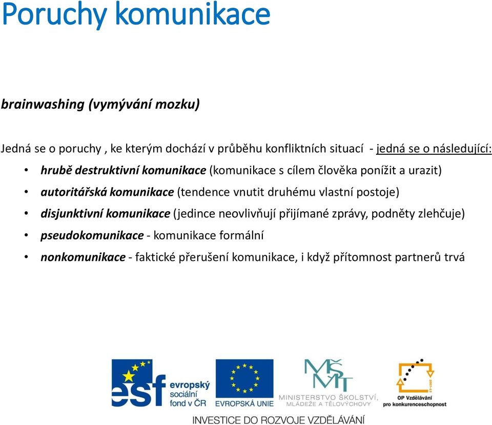 komunikace (tendence vnutit druhému vlastní postoje) disjunktivní komunikace (jedince neovlivňují přijímané zprávy,