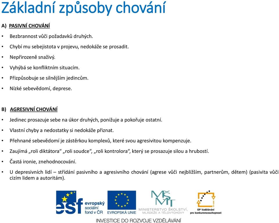 B) AGRESIVNÍ CHOVÁNÍ Jedinec prosazuje sebe na úkor druhých, ponižuje a pokořuje ostatní. Vlastní chyby a nedostatky si nedokáže přiznat.