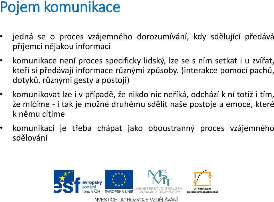 )interakce pomocí pachů, dotyků, různými gesty a postoji) komunikovat lze i v případě, že nikdo nic neříká, odchází k ní totiž i