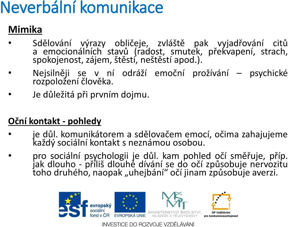 Oční kontakt - pohledy je důl. komunikátorem a sdělovačem emocí, očima zahajujeme každý sociální kontakt s neznámou osobou.