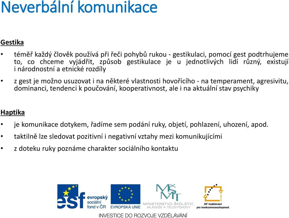 temperament, agresivitu, dominanci, tendenci k poučování, kooperativnost, ale i na aktuální stav psychiky Haptika je komunikace dotykem, řadíme sem