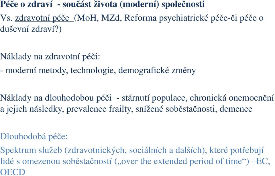 ) Náklady na zdravotní péči: - moderní metody, technologie, demografické změny Náklady na dlouhodobou péči - stárnutí populace,