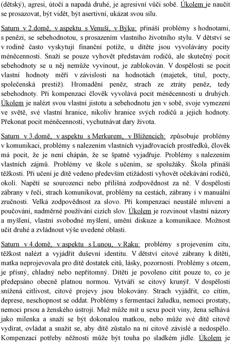 V dětství se v rodině často vyskytují finanční potíže, u dítěte jsou vyvolávány pocity méněcennosti.