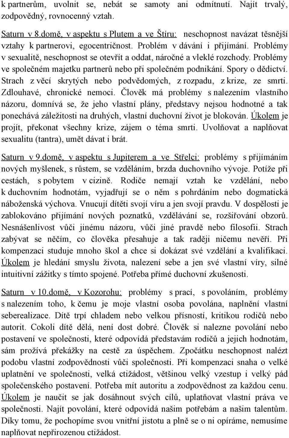 Problémy v sexualitě, neschopnost se otevřít a oddat, náročné a vleklé rozchody. Problémy ve společném majetku partnerů nebo při společném podnikání. Spory o dědictví.