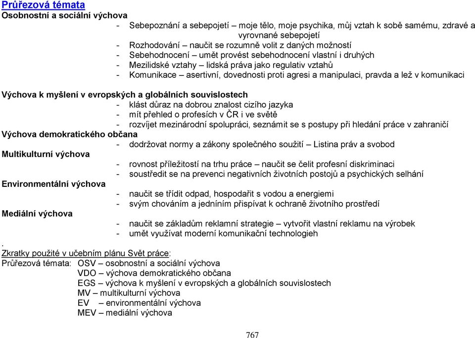 pravda a lež v komunikaci Výchova k myšlení v evropských a globálních souvislostech - klást důraz na dobrou znalost cizího jazyka - mít přehled o profesích v ČR i ve světě - rozvíjet mezinárodní