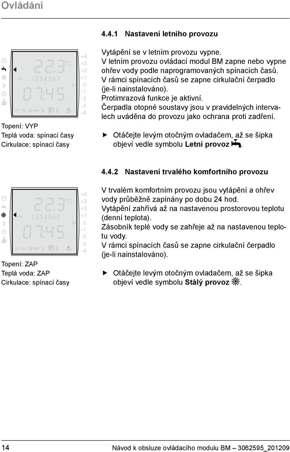 Protimrazová funkce je aktivní. Čerpadla otopné soustavy jsou v pravidelných intervalech uváděna do provozu jako ochrana proti zadření.